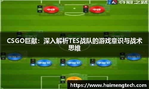 CSGO巨献：深入解析TES战队的游戏意识与战术思维