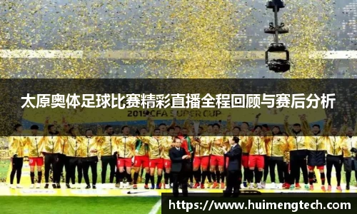 太原奥体足球比赛精彩直播全程回顾与赛后分析