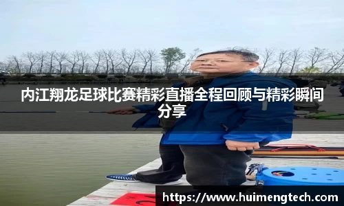 内江翔龙足球比赛精彩直播全程回顾与精彩瞬间分享