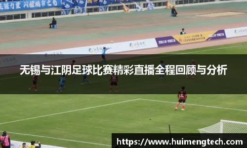 无锡与江阴足球比赛精彩直播全程回顾与分析